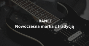Read more about the article Ibanez – historia, rozwój i znaczenie w branży