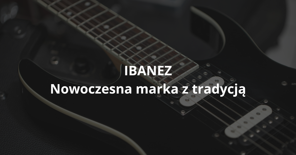 You are currently viewing Ibanez – historia, rozwój i znaczenie w branży