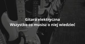 Read more about the article Gitara elektryczna – wszystko, co musisz o niej wiedzieć