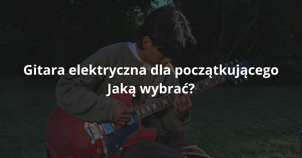 You are currently viewing Gitara elektryczna dla początkującego – jaką wybrać?