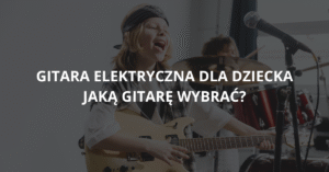 Read more about the article Gitara elektryczna dla dziecka – na co zwrócić uwagę przy zakupie?