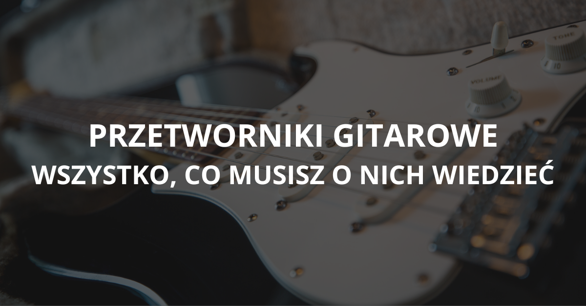 You are currently viewing Przetworniki gitarowe – kompletny przewodnik dla gitarzystów